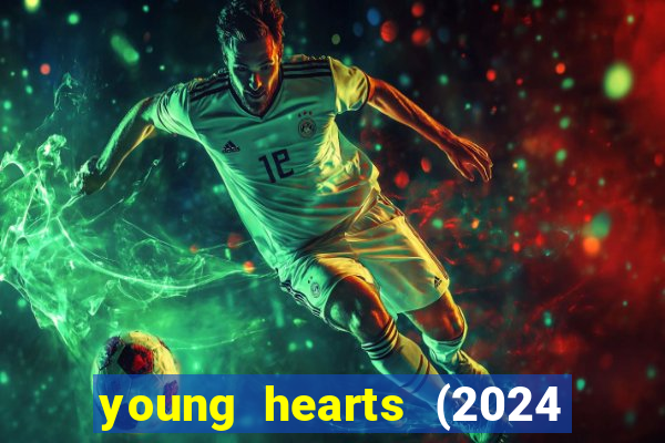 young hearts (2024 assistir online gratis)